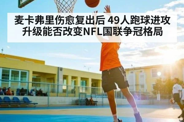 麦卡弗里伤愈复出后 49人跑球进攻升级能否改变NFL国联争冠格局