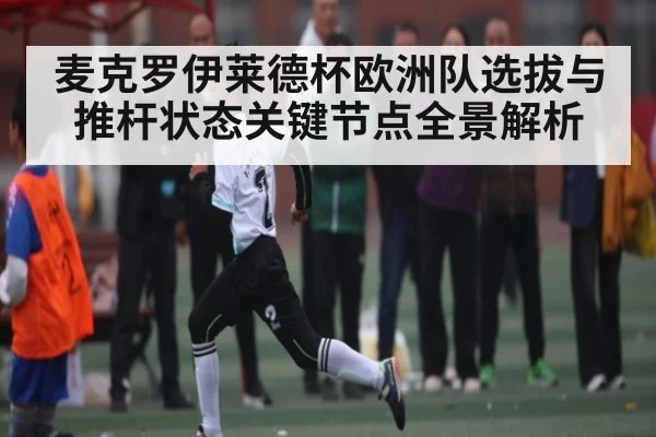 麦克罗伊莱德杯欧洲队选拔与推杆状态关键节点全景解析