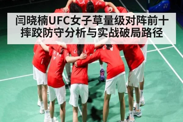 闫晓楠UFC女子草量级对阵前十摔跤防守分析与实战破局路径